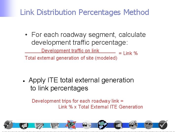 Link Distribution Percentages Method • For each roadway segment, calculate development traffic percentage: Development