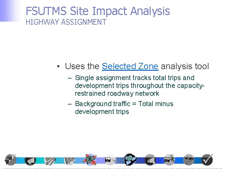 FSUTMS Site Impact Analysis HIGHWAY ASSIGNMENT • Uses the Selected Zone analysis tool –