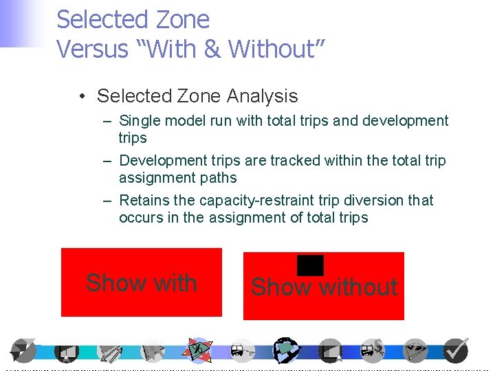 Selected Zone Versus “With & Without” • Selected Zone Analysis – Single model run Selected Zone Versus “With & Without” • Selected Zone Analysis – Single model run