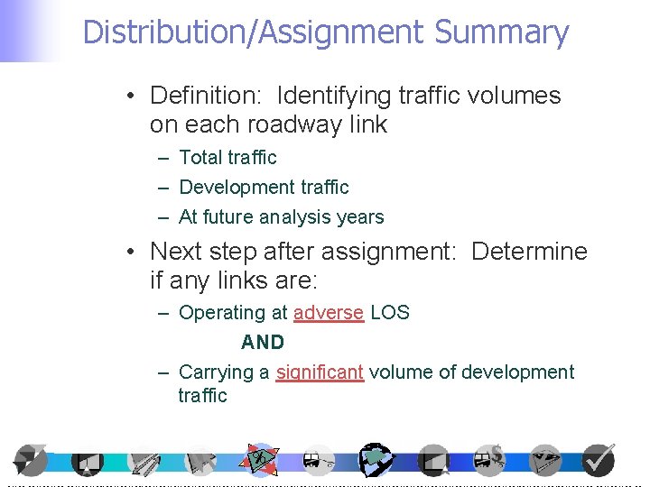 Distribution/Assignment Summary • Definition: Identifying traffic volumes on each roadway link – Total traffic Distribution/Assignment Summary • Definition: Identifying traffic volumes on each roadway link – Total traffic