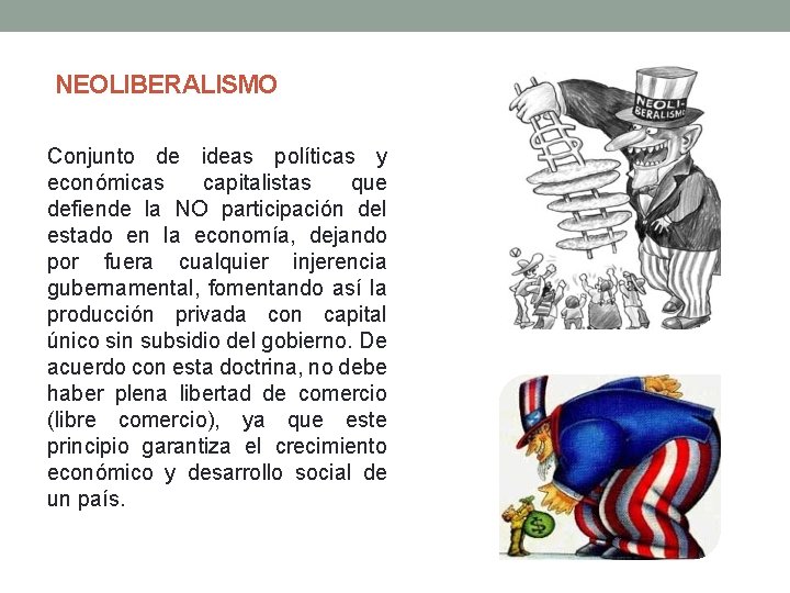 NEOLIBERALISMO Conjunto de ideas políticas y económicas capitalistas que defiende la NO participación del