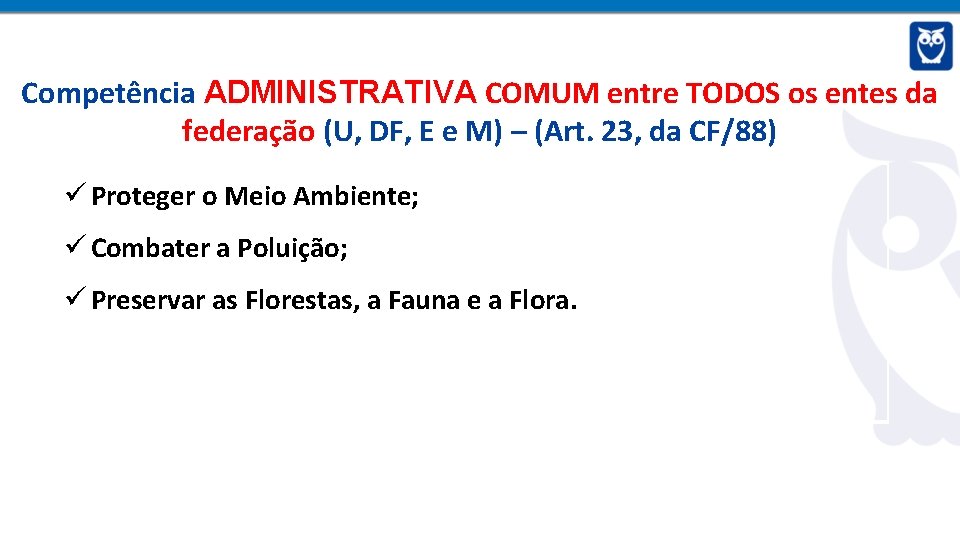 Competência ADMINISTRATIVA COMUM entre TODOS os entes da federação (U, DF, E e M)