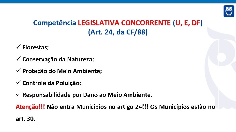 Competência LEGISLATIVA CONCORRENTE (U, E, DF) (Art. 24, da CF/88) Florestas; Conservação da Natureza;