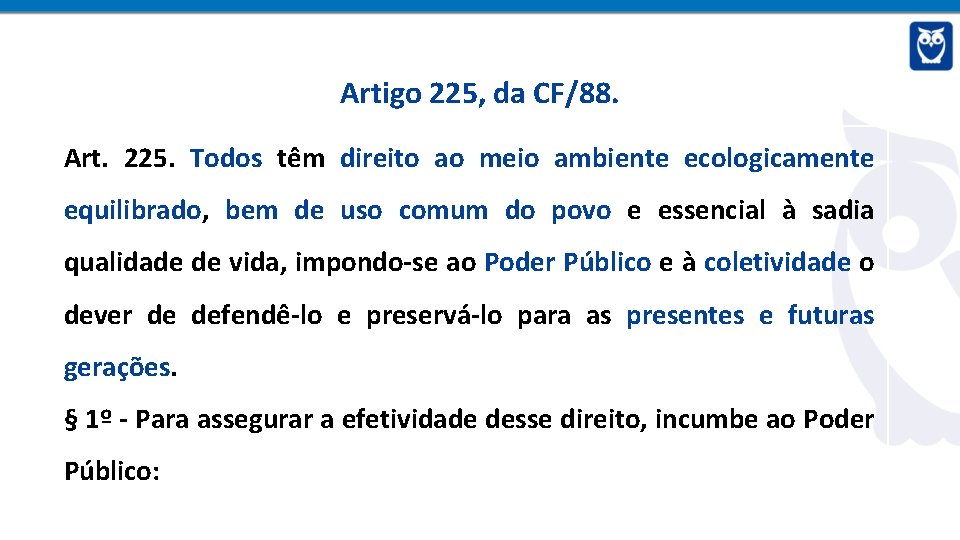 Artigo 225, da CF/88. Art. 225. Todos têm direito ao meio ambiente ecologicamente equilibrado,