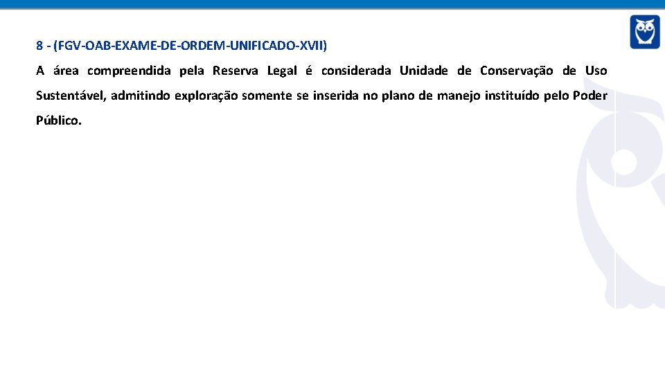 8 - (FGV-OAB-EXAME-DE-ORDEM-UNIFICADO-XVII) A área compreendida pela Reserva Legal é considerada Unidade de Conservação