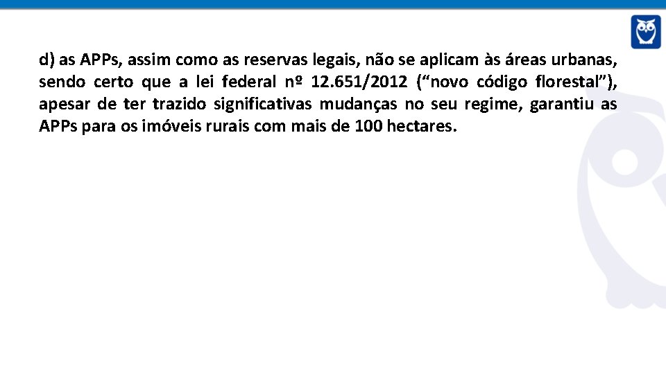 d) as APPs, assim como as reservas legais, não se aplicam às áreas urbanas,