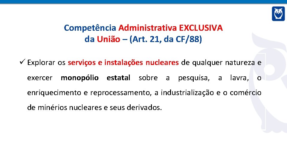 Competência Administrativa EXCLUSIVA da União – (Art. 21, da CF/88) Explorar os serviços e