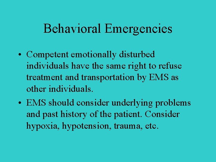 Behavioral Emergencies • Competent emotionally disturbed individuals have the same right to refuse treatment