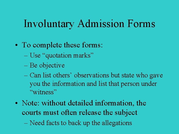 Involuntary Admission Forms • To complete these forms: – Use “quotation marks” – Be