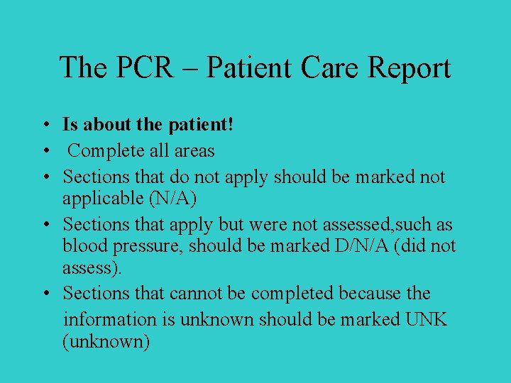 The PCR – Patient Care Report • Is about the patient! • Complete all