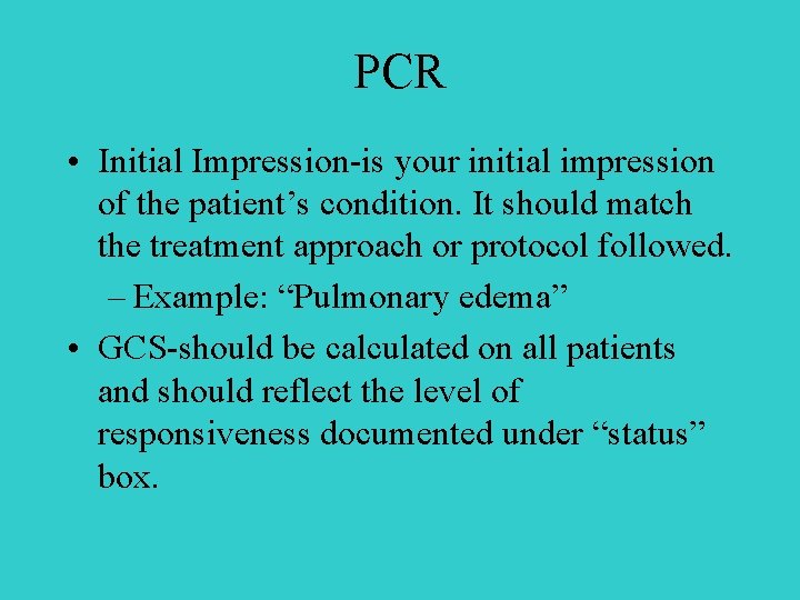 PCR • Initial Impression-is your initial impression of the patient’s condition. It should match