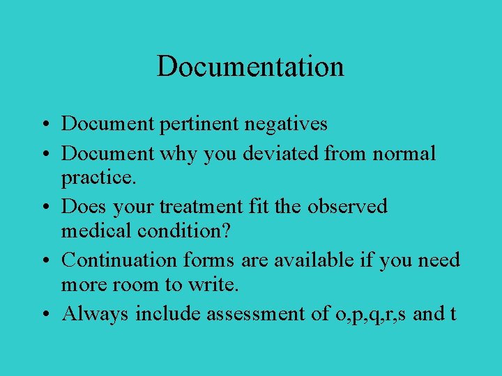 Documentation • Document pertinent negatives • Document why you deviated from normal practice. •