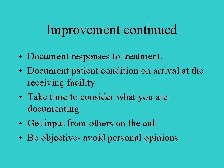 Improvement continued • Document responses to treatment. • Document patient condition on arrival at