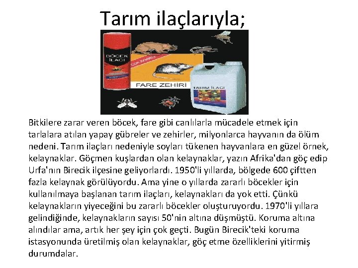 Tarım ilaçlarıyla; Bitkilere zarar veren böcek, fare gibi canlılarla mücadele etmek için tarlalara atılan