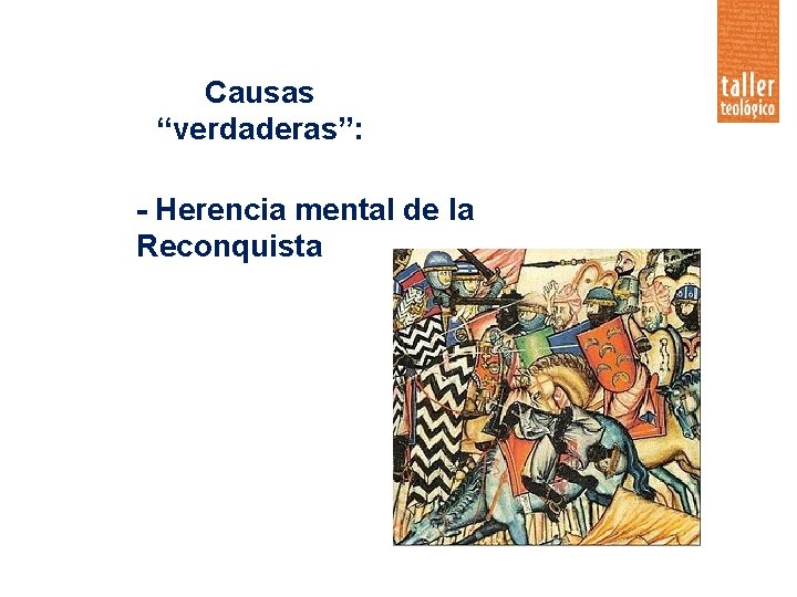 Causas “verdaderas”: - Herencia mental de la Reconquista 