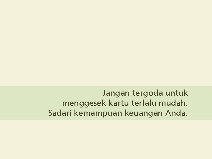 Jangan tergoda untuk menggesek kartu terlalu mudah. Sadari kemampuan keuangan Anda. 