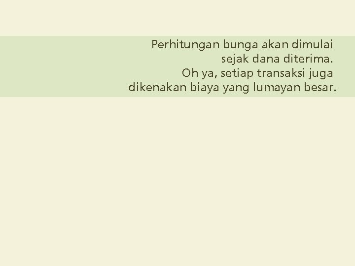 Perhitungan bunga akan dimulai sejak dana diterima. Oh ya, setiap transaksi juga dikenakan biaya