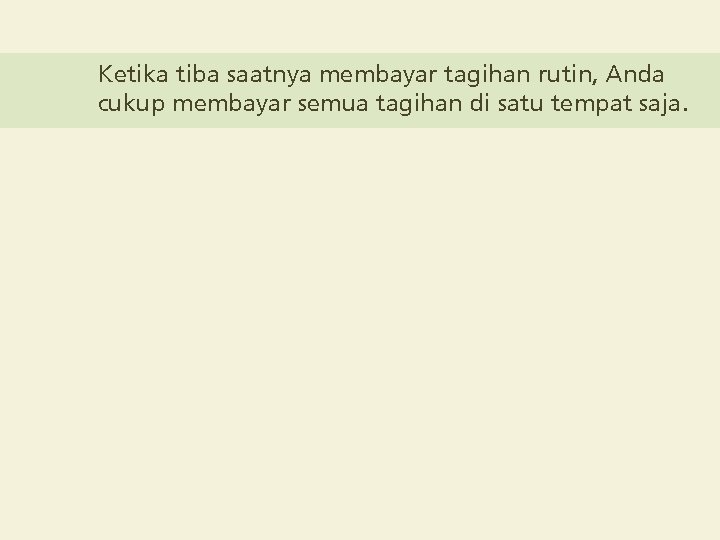 Ketika tiba saatnya membayar tagihan rutin, Anda cukup membayar semua tagihan di satu tempat