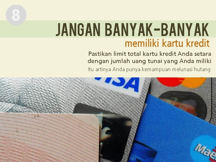 8 Jangan banyak-banyak memiliki kartu kredit Pastikan limit total kartu kredit Anda setara dengan