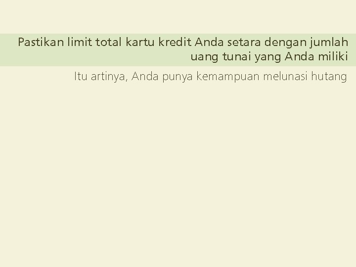 Pastikan limit total kartu kredit Anda setara dengan jumlah uang tunai yang Anda miliki