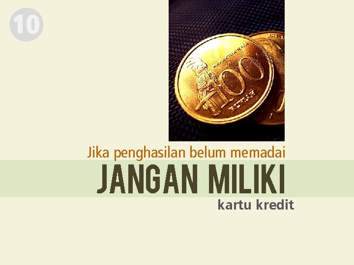 10 Jika penghasilan belum memadai Jangan miliki kartu kredit 