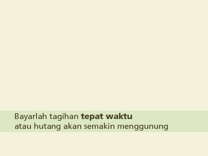 Bayarlah tagihan tepat waktu atau hutang akan semakin menggunung 