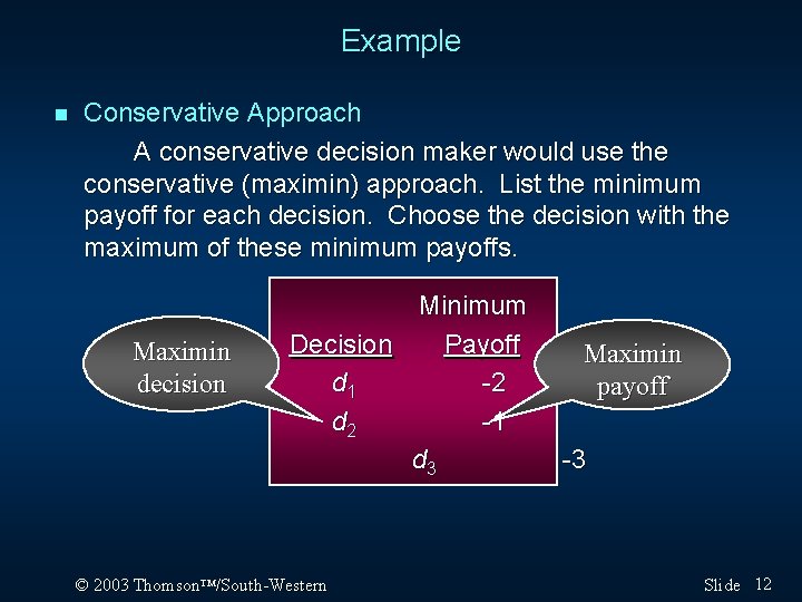 Example n Conservative Approach A conservative decision maker would use the conservative (maximin) approach. Example n Conservative Approach A conservative decision maker would use the conservative (maximin) approach.