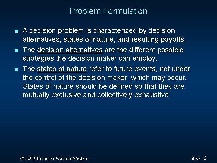 Problem Formulation n A decision problem is characterized by decision alternatives, states of nature,
