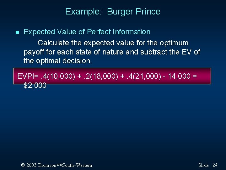 Example: Burger Prince n Expected Value of Perfect Information Calculate the expected value for