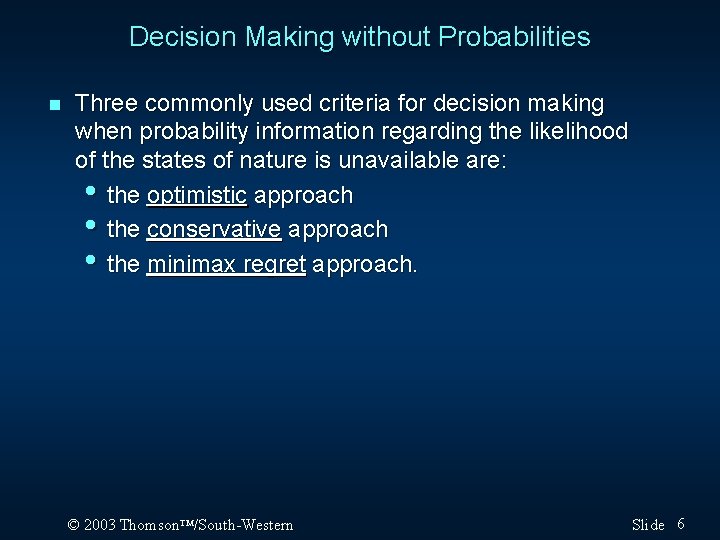 Decision Making without Probabilities n Three commonly used criteria for decision making when probability