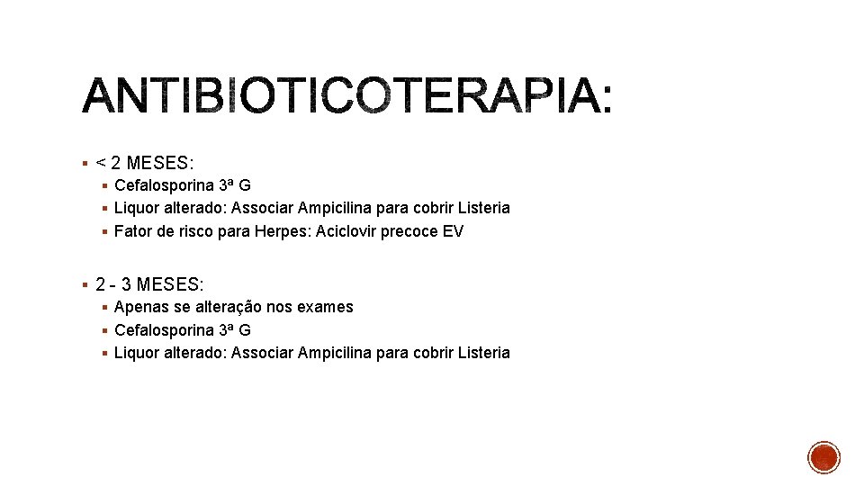 § < 2 MESES: § Cefalosporina 3ª G § Liquor alterado: Associar Ampicilina para