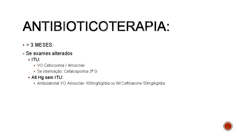 § > 3 MESES: - Se exames alterados § ITU: § VO Cefuroxima /