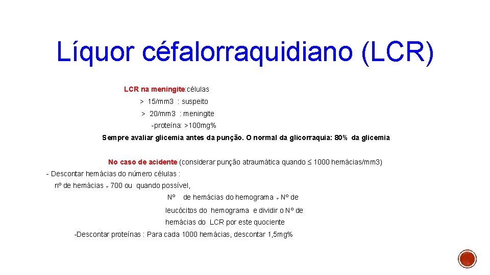 Líquor céfalorraquidiano (LCR) LCR na meningite: células > 15/mm 3 : suspeito > 20/mm
