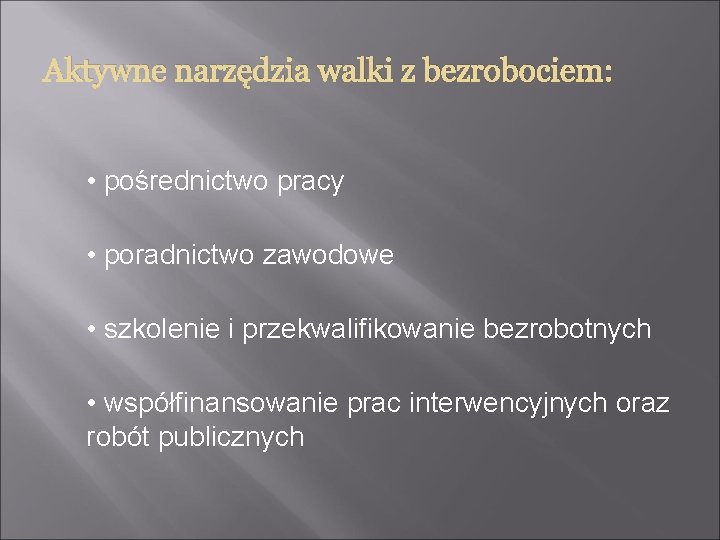 Aktywne narzędzia walki z bezrobociem: • pośrednictwo pracy • poradnictwo zawodowe • szkolenie i