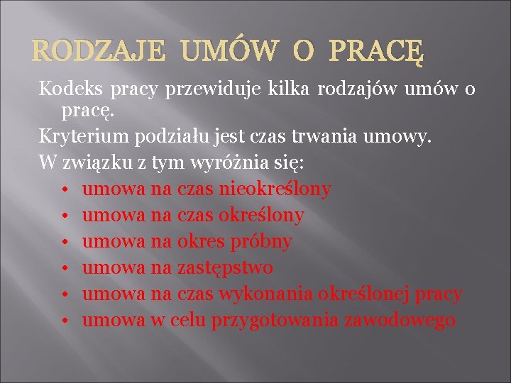 RODZAJE UMÓW O PRACĘ Kodeks pracy przewiduje kilka rodzajów umów o pracę. Kryterium podziału