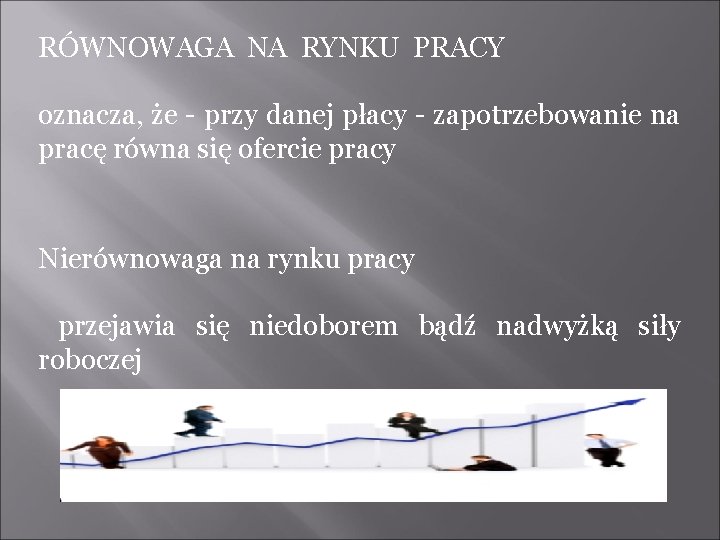 RÓWNOWAGA NA RYNKU PRACY oznacza, że - przy danej płacy - zapotrzebowanie na pracę