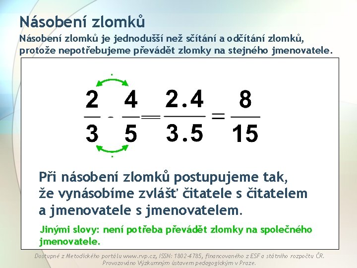 Násobení zlomků je jednodušší než sčítání a odčítání zlomků, protože nepotřebujeme převádět zlomky na