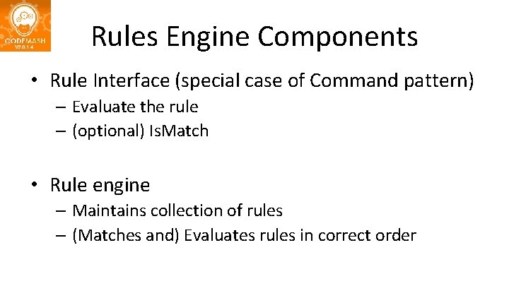 Rules Engine Components • Rule Interface (special case of Command pattern) – Evaluate the