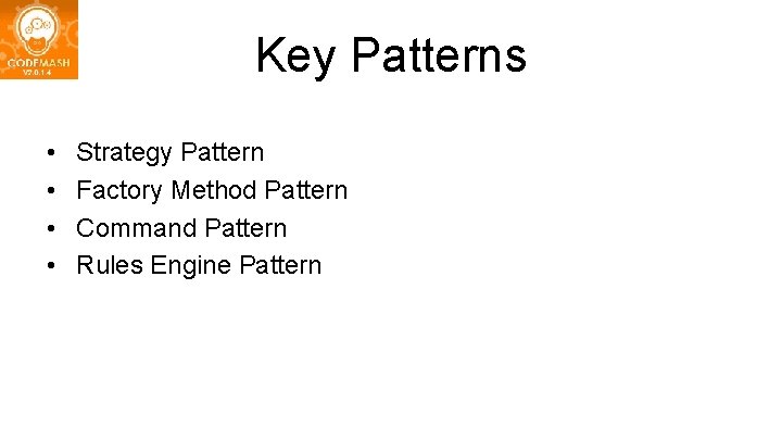 Key Patterns • • Strategy Pattern Factory Method Pattern Command Pattern Rules Engine Pattern