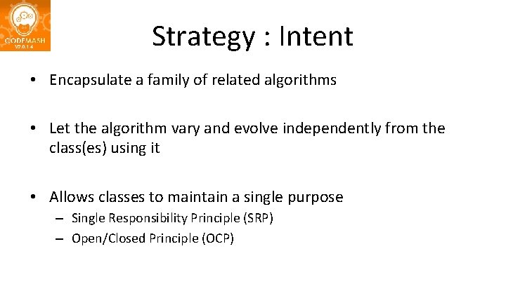 Strategy : Intent • Encapsulate a family of related algorithms • Let the algorithm