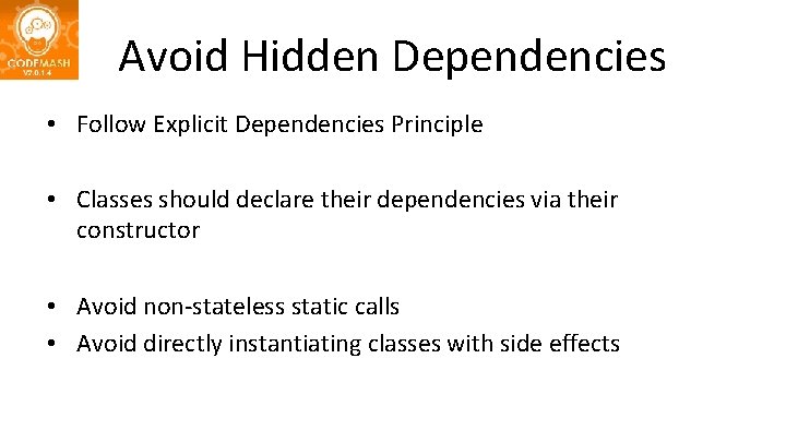 Avoid Hidden Dependencies • Follow Explicit Dependencies Principle • Classes should declare their dependencies