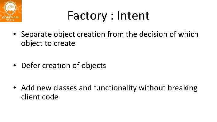 Factory : Intent • Separate object creation from the decision of which object to