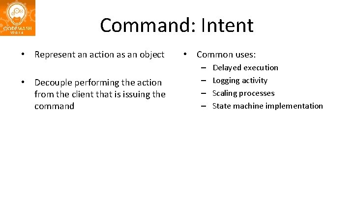 Command: Intent • Represent an action as an object • Decouple performing the action