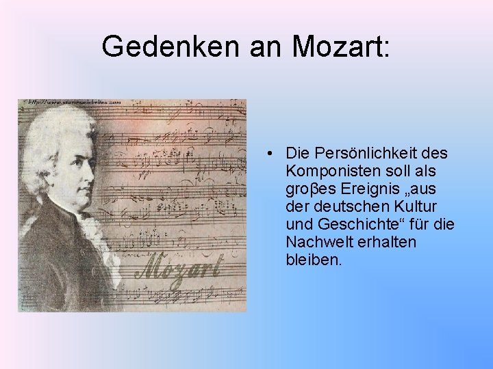 Gedenken an Mozart: • Die Persönlichkeit des Komponisten soll als groβes Ereignis „aus der