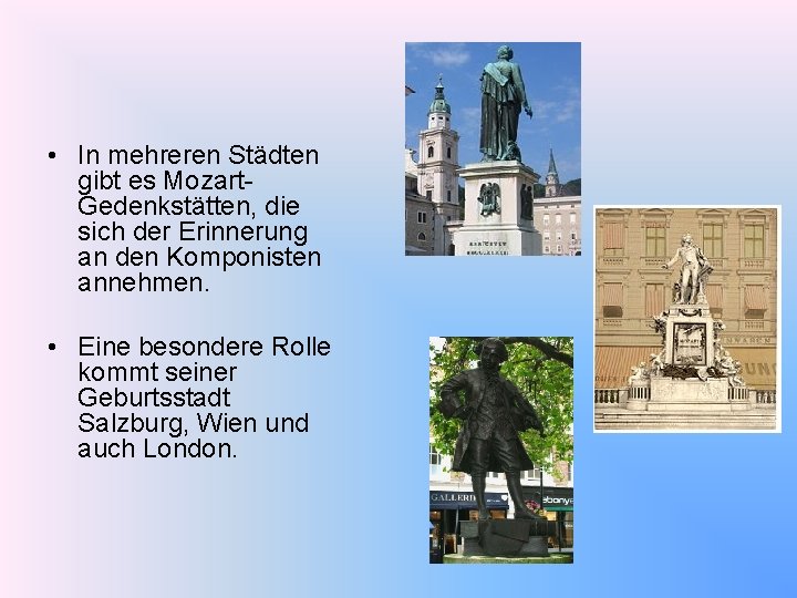  • In mehreren Städten gibt es Mozart- Gedenkstätten, die sich der Erinnerung an