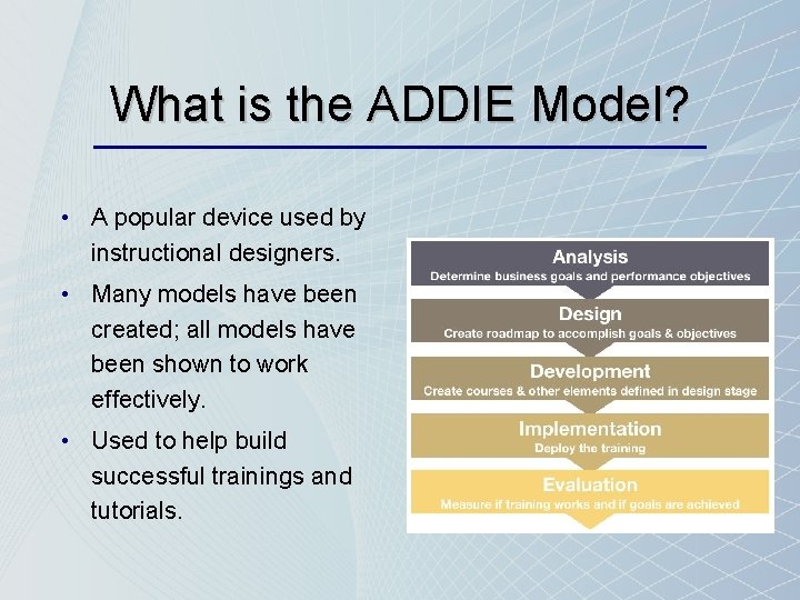 What is the ADDIE Model? • A popular device used by instructional designers. •