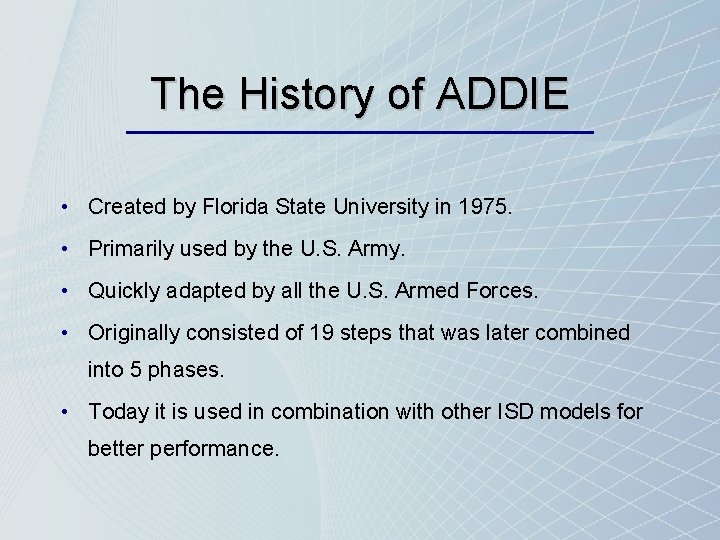 The History of ADDIE • Created by Florida State University in 1975. • Primarily