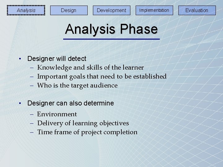 Analysis Design Development Implementation Analysis Phase • Designer will detect – Knowledge and skills