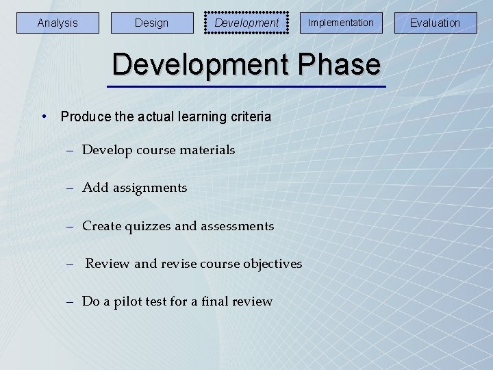 Analysis Design Development Implementation Development Phase • Produce the actual learning criteria – Develop