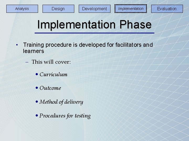Analysis Design Development Implementation Phase • Training procedure is developed for facilitators and learners